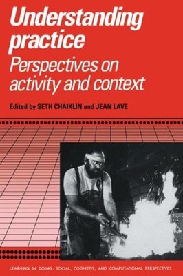 Understanding Practice: Perspectives on Activity and Context by Seth Chaiklin (E