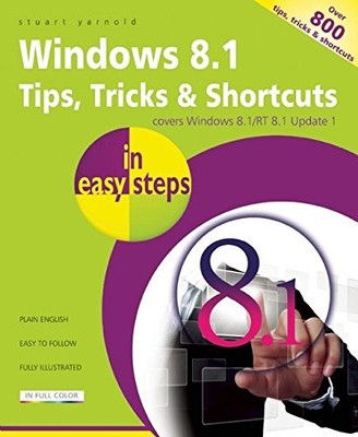 Windows 8.1 Tips, Tricks & Shortcuts in easy steps,Stuart Yarnol