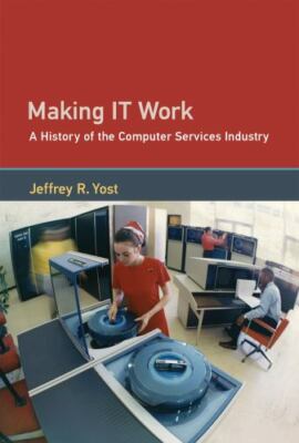 Making IT Work: A History of the Computer Services Industry (History of Computin