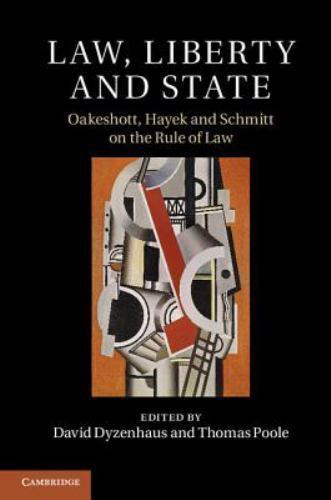 Law, Liberty and State Oakeshott, Hayek and Schmitt on the Rule of Law Dyzenhaus