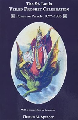The St. Louis Veiled Prophet Celebration: Volume 1: Power on Parade, 1877-1995