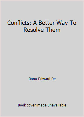 Conflicts: A Better Way To Resolve Them by Bono Edward De