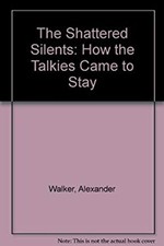 The Shattered Silents : How the Talkies Came to Stay Paperback Al