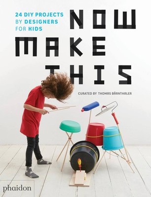 Now Make This: 24 DIY Projects by Designers for Kids - Bärnthaler, Thomas -...