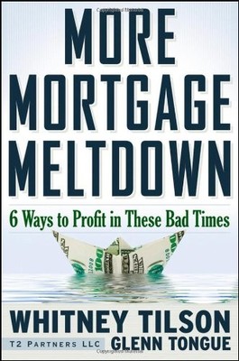 MORE MORTGAGE MELTDOWN: 6 WAYS TO PROFIT IN THESE BAD By Whitney Tilson & Glenn