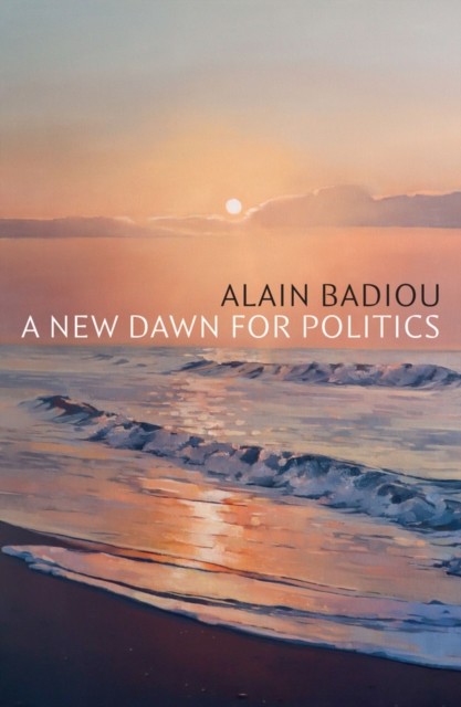 A New Dawn for Politics by Alain  Badiou (Paperback Book)
