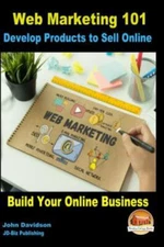 Web Marketing 101 Develop Products to Sell Online : Build Your Online Busines...