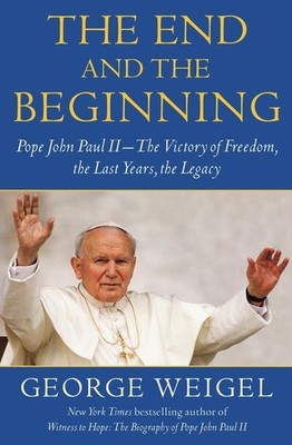The End and the Beginning: Pope John Paul II -- The Victory of Freedom, the ...