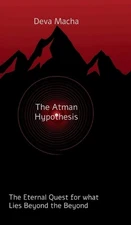 The Atman Hypothesis: The Eternal Quest for What Lies Beyond the Beyond by Deva 