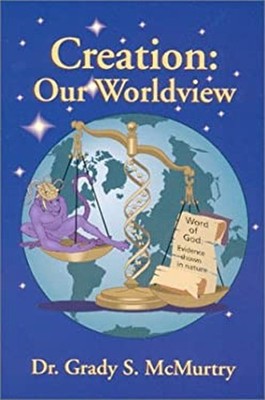 Creation : Our World View Dr. Grady S. McMurtry