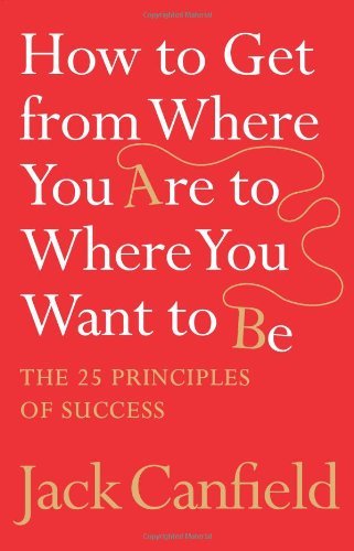 How to Get from Where You Are to Where You Want to Be: The 25 Principles of Su,