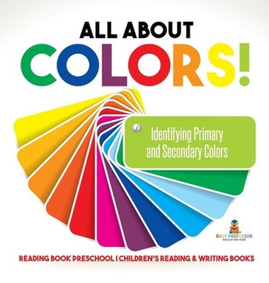 All About Colors! Identifying Primary and Secondary Colors - Reading Book Presch
