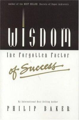 Wisdom, the Forgotten Factor of Success by Philip Baker (2004, Trade Paperback)
