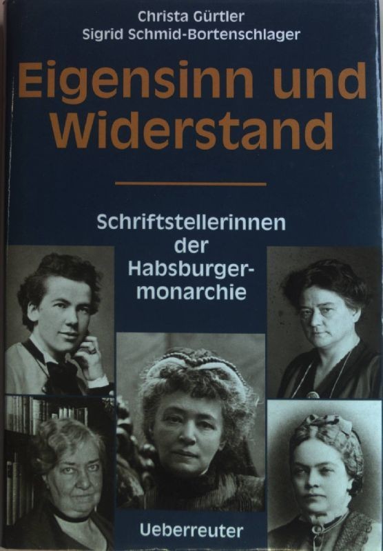 Eigensinn und Widerstand : Schriftstellerinnen der Habsburgermonarchie. Gürtler, - Gürtler, Christa und Sigrid Schmid-Bortenschlager