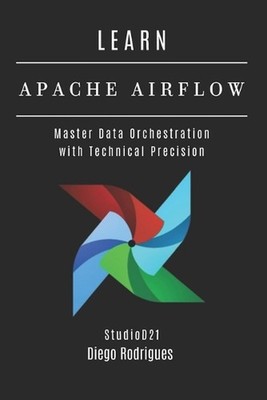 Learn Apache Airflow: Master Data Orchestration with Technical Precision by Stud