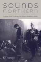 Sounds Northern Popular Music, Culture And Place In England's North Mazierska