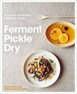 Ferment, Pickle, Dry: Ancient Methods, Modern Meals - Poffley, Simon