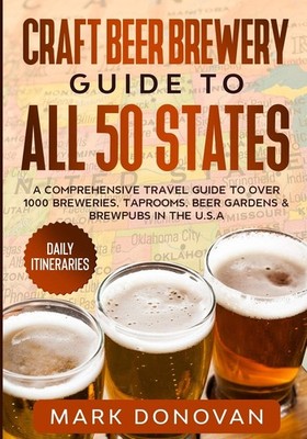 Craft Beer Brewery Guide to All 50 States: A Comprehensive Travel Guide to O...