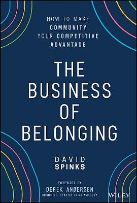The Business of Belonging: How to Make Community your Competitive Advantage...