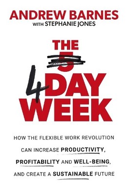 The 4 Day Week: How the Flexible Work Revolution Can Increase Produ... by Andrew