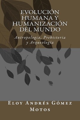 Evolucin humana y humanizacin del mundo: Antropologia, Prehistoria y Arqueolog?a