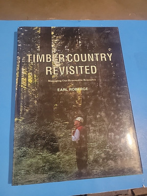 Timber Country Revisited : Managing Our Renewable Resource by Earl Roberge...