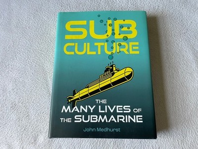 Sub Culture: The Many Lives Of The Submarine by John Medhurst 2022 Hardback