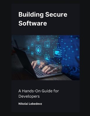 Sichere Software bauen: Eine praktische Anleitung für Entwickler von Nikolai Lebedevz PA