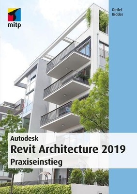 Autodesk Revit Architecture 2019: Praxiseinstieg (mitp Professional) Detlef, Rid