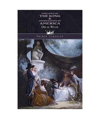 For Love of the King & Impressions of America, Oscar Wilde