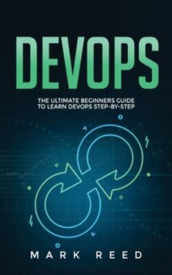 DevOps: The Ultimate Beginners Guide to Learn DevOps Step-By-Step, Like New U...