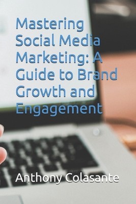 Mastering Social Media Marketing: A Guide to Brand Growth and Engagement by Anth