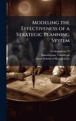 Modeling the Effectiveness of a Strategic Planning System by N. Venkatraman Hard