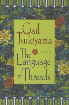 The Language of Threads: A Novel by Gail Tsukiyama