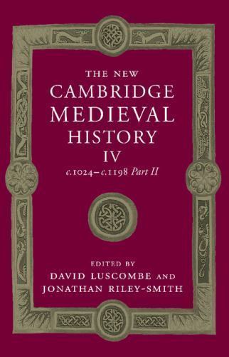 The New Cambridge Medieval History: Volume 4, c.1024–c.1198, Part 2 Luscombe