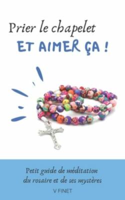 Prier le chapelet et aimer ça !: Guide de méditation du rosaire et de ses mys...