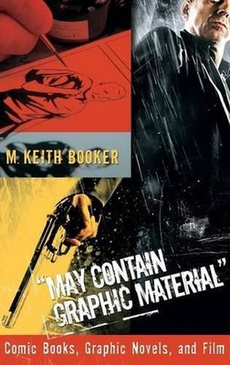 May Contain Graphic Material: Comic Books, Graphic Novels, and Film by M. Keith 