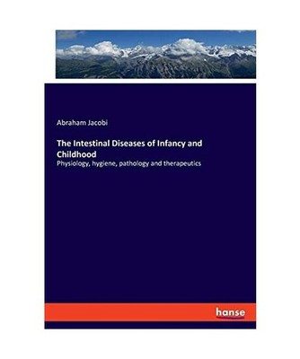The Intestinal Diseases of Infancy and Childhood: Physiology, hygiene, pathology