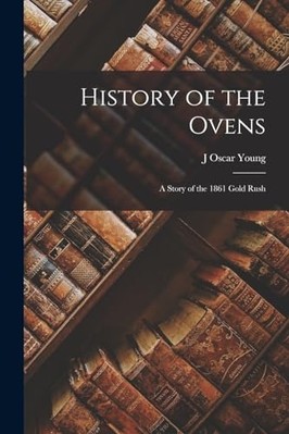 History of the Ovens; a Story of the 1861 Gold Rush -  NEW J. Oscar Young 2022