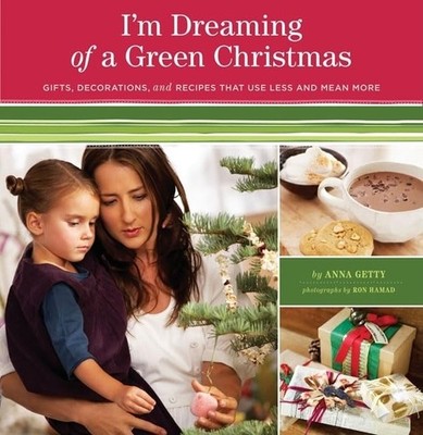 I'm Dreaming of a Green Christmas: Gifts, Decorations, and Recipes that Use ...
