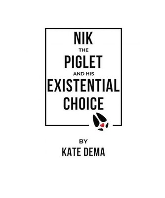 Nik the Piglet and His Existential Choice: DE, Dema, Kate