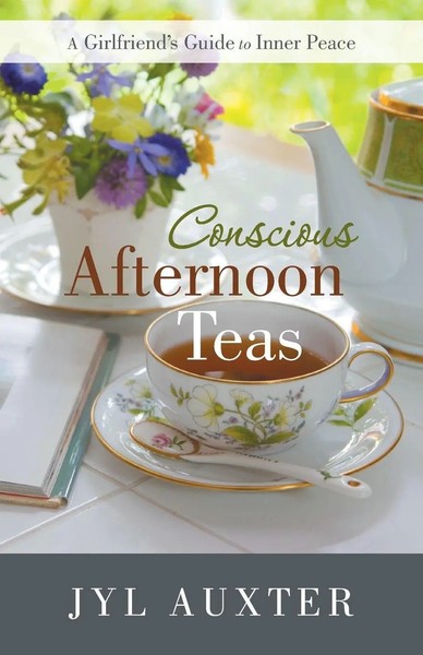 Conscious Afternoon Teas A Girlfriend's Guide To Inner Peace Jyl Auxter Buch-image