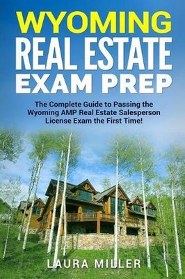 Wyoming Real Estate Exam Prep: The Complete Guide to Passing the Wyoming AMP Rea