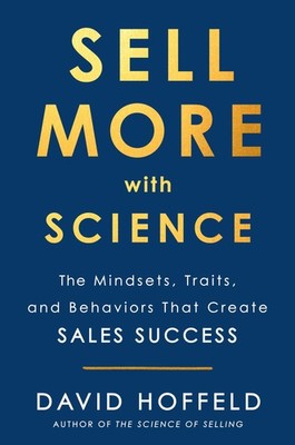 Sell More with Science: The Mindsets, Traits, and Behaviors That Create Sales S,