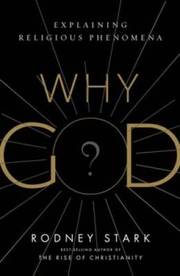 Why God: Explaining Religious Phenomena - Hardcover By Stark, Rodney - GOOD