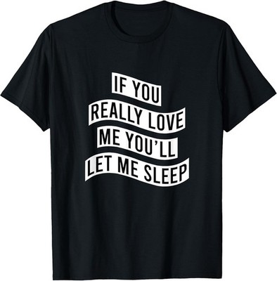 If You Really Love You'll Let Me Sleep Funny Saying Mom T-Shirt