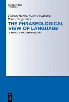 The Phraseological View of Language: A Tribute to John Sinclair by Thomas Herbst