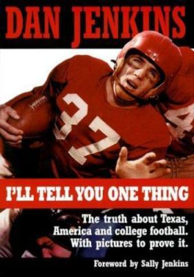 I'll Tell You One Thing: The Untold Truth About Texas, America & College Footbal