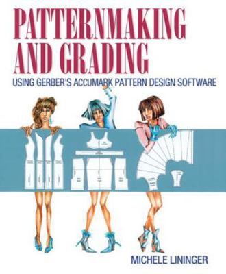 Patternmaking and Grading Using Gerber's AccuMark Pattern Design Software by Li