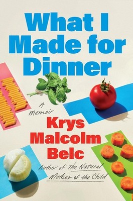 What I Made for Dinner: A Memoir Hardcover by Krys Malcolm Belc
